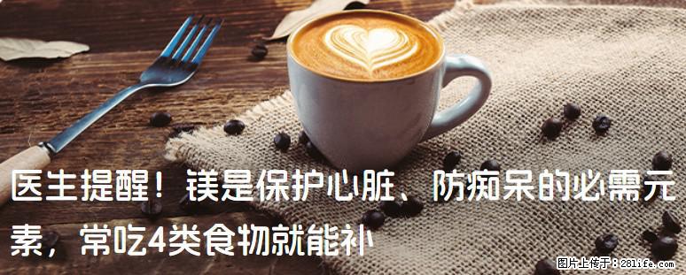 医生提醒！镁是保护心脏、防痴呆的必需元素，常吃4类食物就能补 - 南昌生活资讯 - 南昌28生活网 nc.28life.com